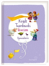 Ksiądz Twardowski dzieciom. Opowiadania Ksiądz Twardowski dzieciom. Opowiadania