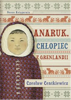 Anaruk, chłopiec z Grenlandii Anaruk, chłopiec z Grenlandii