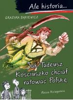 Ale historia… Jak Tadeusz Kościuszko chciał ratować Polskę 