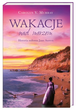 Wakacje nad morzem. Historia miłosna Jane Austen Wakacje nad morzem. Historia miłosna Jane Austen