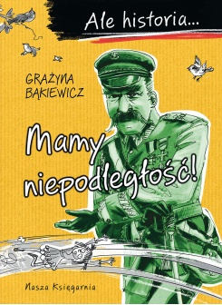 Ale historia… Mamy niepodległość! Ale historia… Mamy niepodległość!