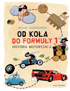 Od koła do Formuły 1. Historia motoryzacji Od koła do Formuły 1. Historia motoryzacji