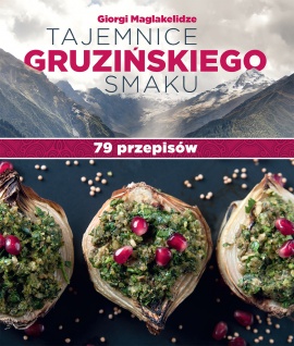 Tajemnice gruzińskiego smaku. 79 przepisów Tajemnice gruzińskiego smaku. 79 przepisów