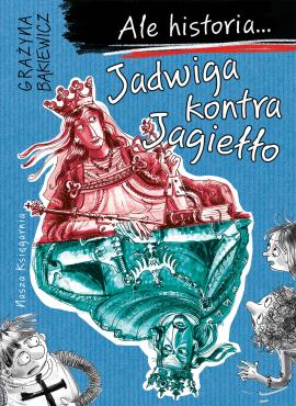 Ale historia… Jadwiga kontra Jagiełło