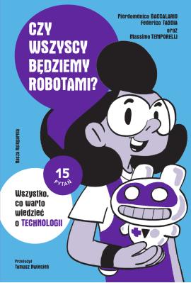 Czy wszyscy będziemy robotami? Wszystko, co warto wiedzieć o technologii