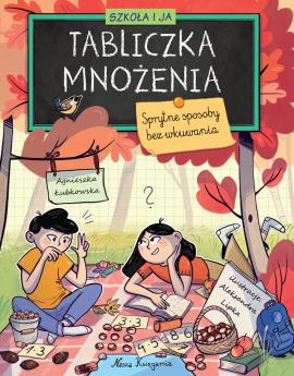 Szkoła i ja. Tabliczka mnożenia. Sprytne sposoby bez wkuwania