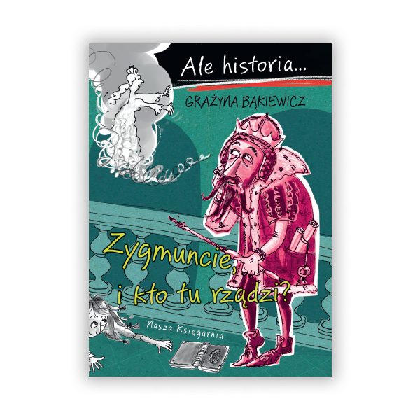 Ale historia… Zygmuncie, i kto tu rządzi?